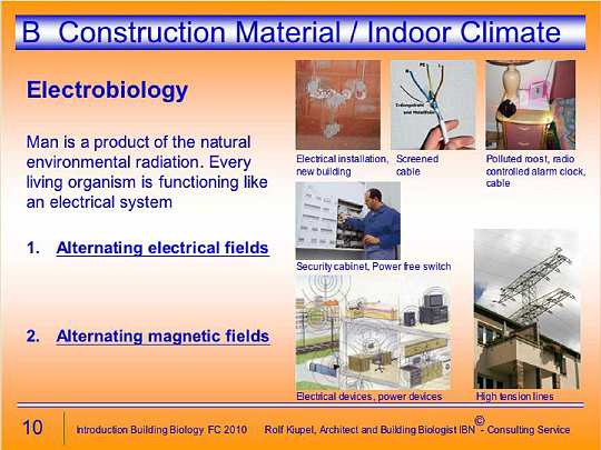 Folie10.jpg - Electrobiology is another major area of expertise in Building Biology: keeping electrical emissions and radiation to a minimum.  Examples of these methods range from the method of basic wiring?being  vital for low emissions?to residents opting for low emission appliances or turning off all electricity at night in the bedroom area of the house.