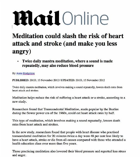 31-Daily-Mail.jpg - The Daily Mail, a leading British news service, highlighted a study lead by Dr Robert Schneider, Director of the Institute of Natural Medicine and Prevention, which was sponsored by the (US) National Institutes of Health and published in Circulation: Cardiovascular Quality and Outcomes, a journal of the American Heart Association. Dr Robert Schneider reported that twice daily practise of Transcendental Meditation cut heart attack rates in the TM group in the study by half.